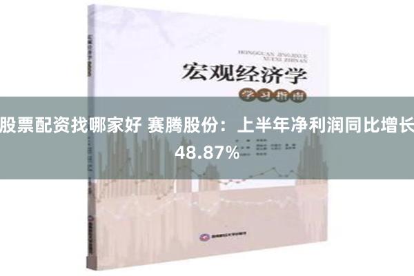 股票配资找哪家好 赛腾股份：上半年净利润同比增长48.87%