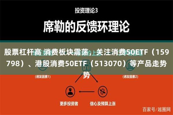 股票杠杆高 消费板块震荡，关注消费50ETF（159798）、港股消费50ETF（513070）等产品走势