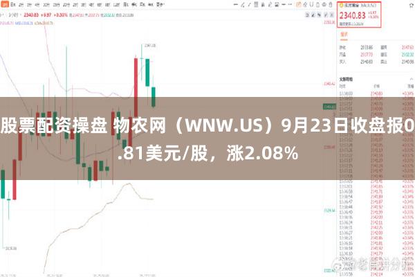 股票配资操盘 物农网（WNW.US）9月23日收盘报0.81美元/股，涨2.08%