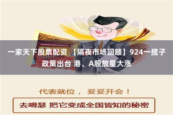 一家天下股票配资 【隔夜市场回顾】924一揽子政策出台 港、A股放量大涨