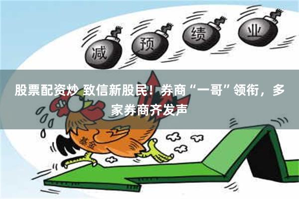 股票配资炒 致信新股民！券商“一哥”领衔，多家券商齐发声