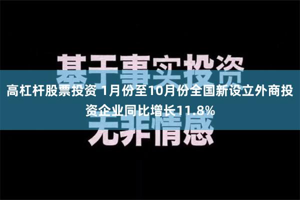 高杠杆股票投资 1月份至10月份全国新设立外商投资企业同比增长11.8%