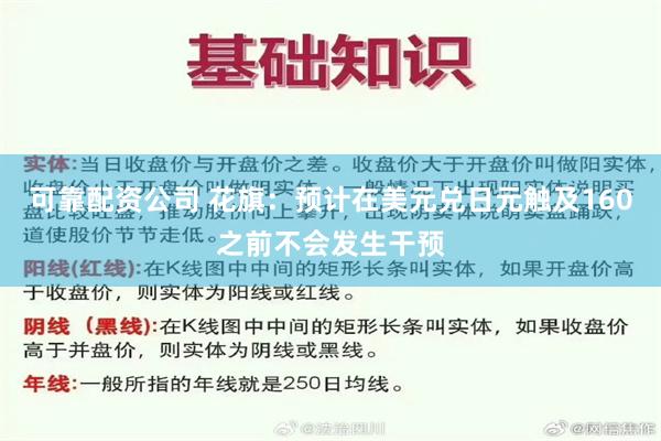 可靠配资公司 花旗：预计在美元兑日元触及160之前不会发生干预